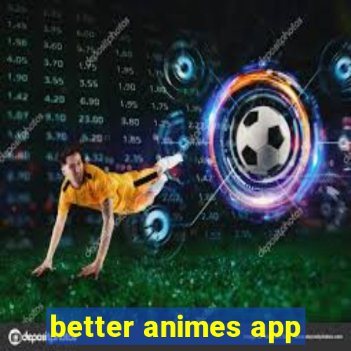 better animes app